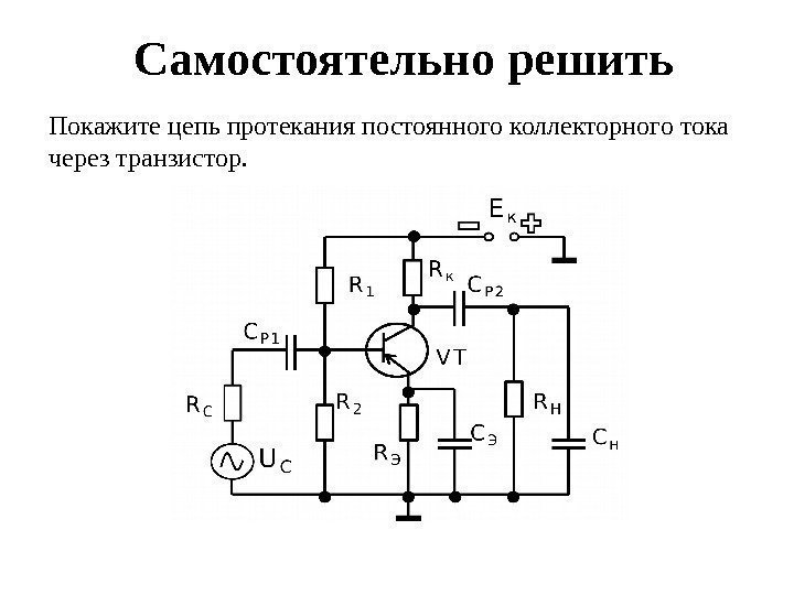 Самостоятельно решить Покажите цепь протекания постоянного коллекторного тока через транзистор. 