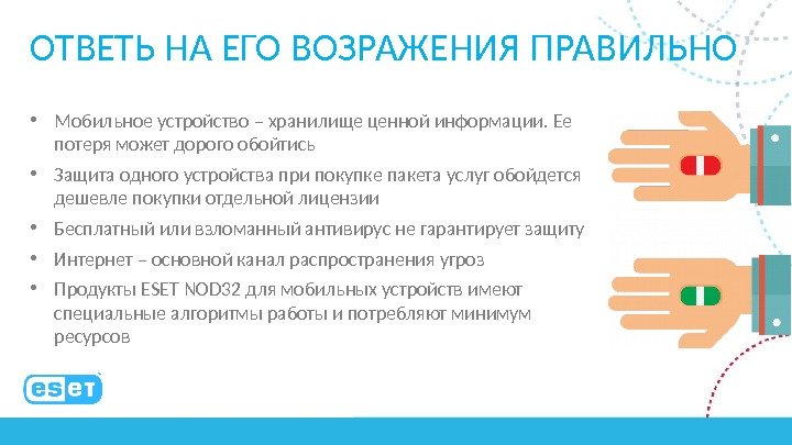 ОТВЕТЬ НА ЕГО ВОЗРАЖЕНИЯ ПРАВИЛЬНО • Мобильное устройство – хранилище ценной информации. Ее потеря