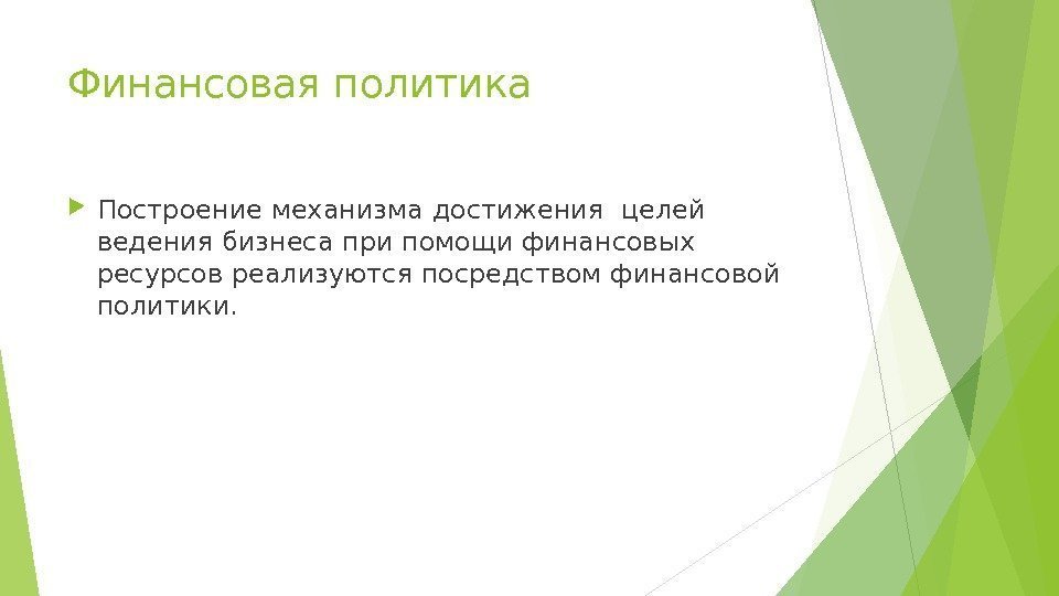 Финансовая политика Построение механизма достижения целей ведения бизнеса при помощи финансо вых ресурсов реализуются