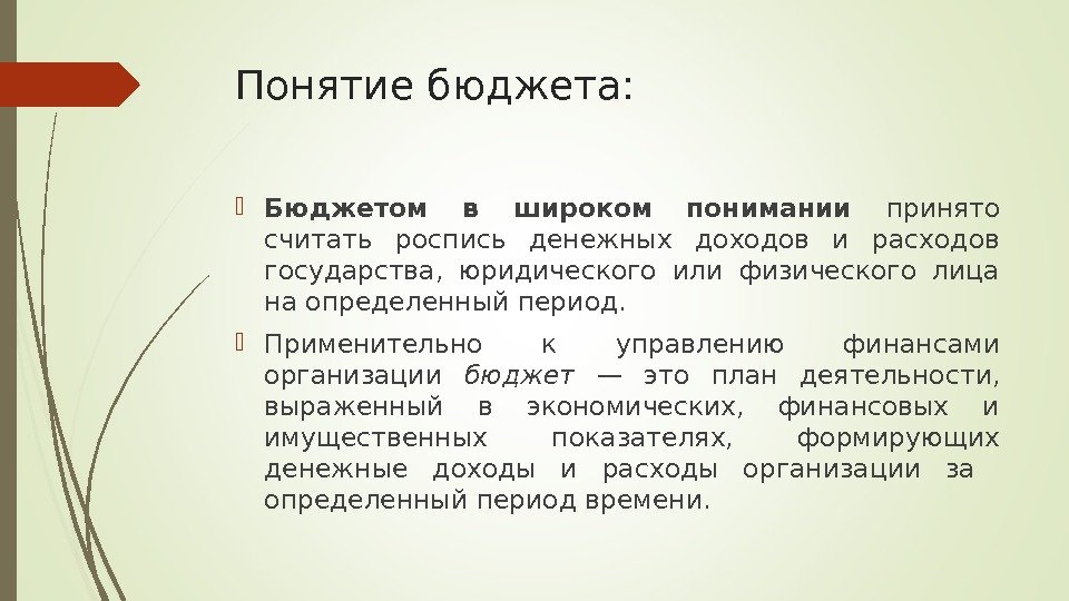 Понятие бюджета:  Бюджетом в широком понимании принято считать роспись денежных доходов и расходов