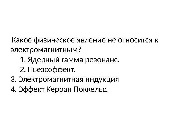  Какое физическое явление не относится к электромагнитным? 1. Ядерный гамма резонанс. 2. Пьезоэффект.