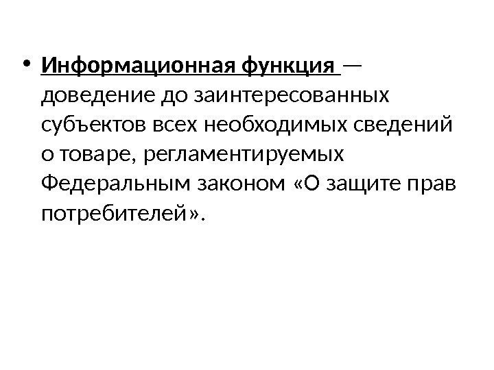  • Информационная функция — доведение до заинтересованных субъектов всех необходимых сведений о товаре,