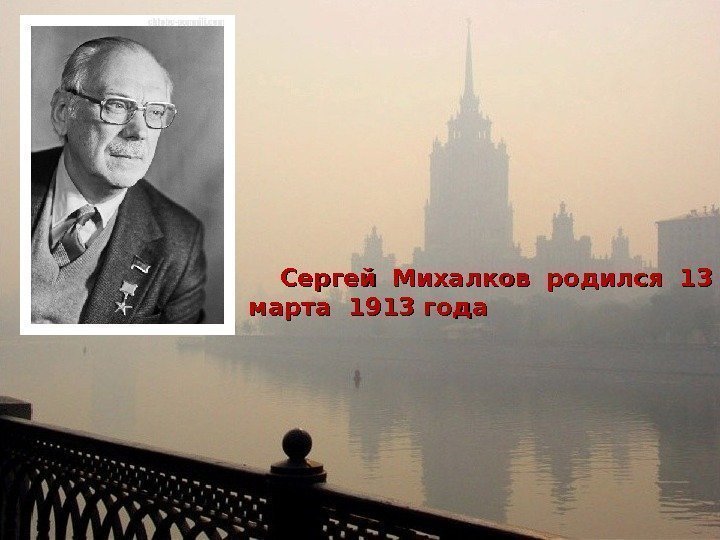   Сергей Михалков родился 13 марта 1913 года 