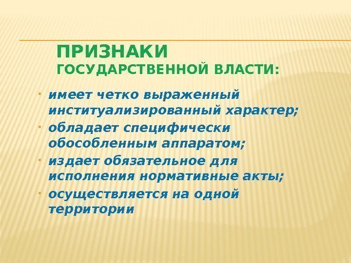 ПРИЗНАКИ ГОСУДАРСТВЕННОЙ ВЛАСТИ:  • имеет четко выраженный  институализированный характер;  • обладает