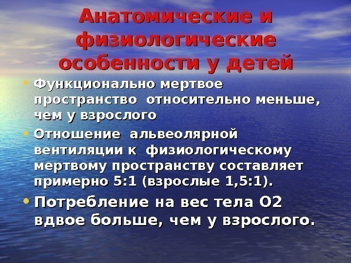 Анатомические и физиологические особенности у детей • Функционально мертвое пространство относительно меньше,  чем