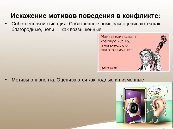 Искажение мотивов поведения в конфликте:  • Собственная мотивация. Собственные помыслы оцениваются как благородные,