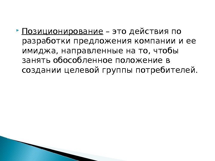  Позиционирование – это действия по разработки предложения компании и ее имиджа, направленные на