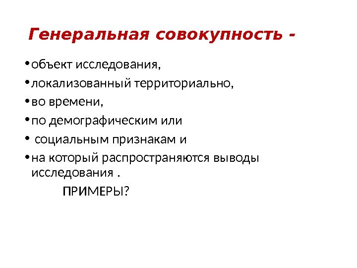 Генеральная совокупность -  • объект исследования,  • локализованный территориально, • во времени,