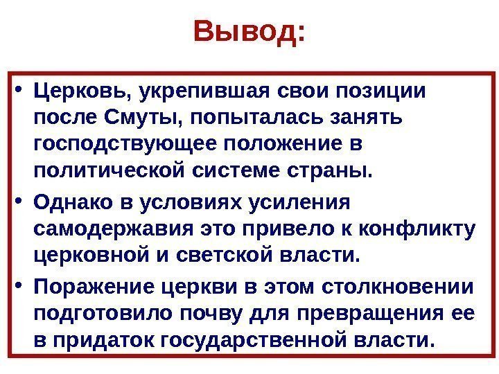 Вывод:  • Церковь, укрепившая свои позиции после Смуты, попыталась занять господствующее положение в