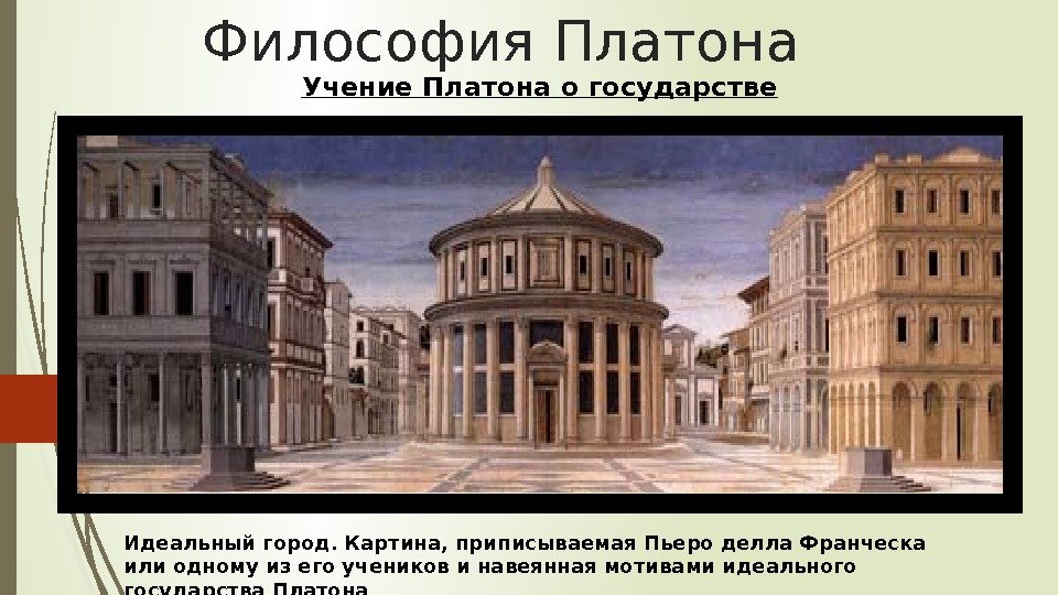 Философия Платона Учение Платона о государстве Идеальный город. Картина, приписываемая Пьеро делла Франческа или