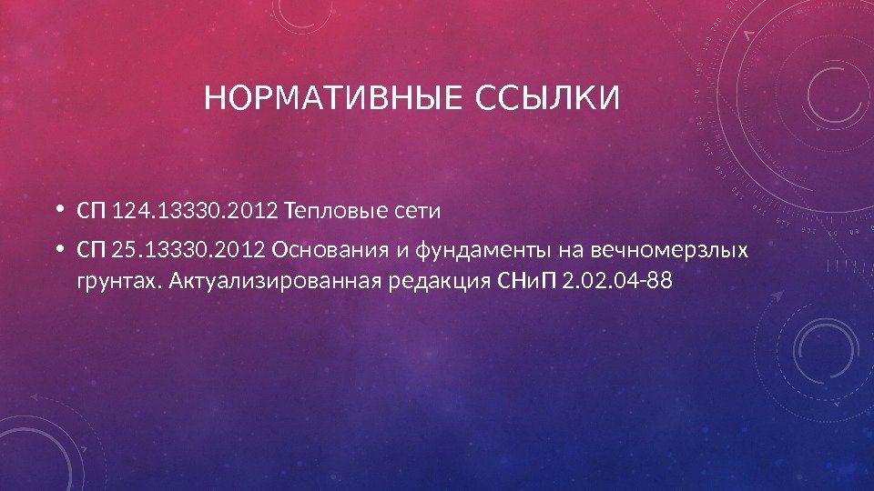 НОРМАТИВНЫЕ ССЫЛКИ • СП 124. 13330. 2012 Тепловые сети • СП 25. 13330. 2012