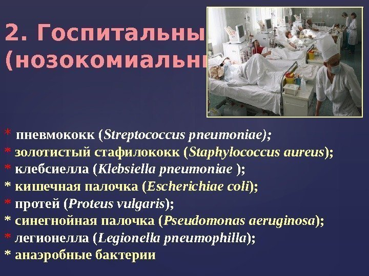 2. Госпитальные (нозокомиальные ) *  пневмококк ( Streptococcus pneumoniae); *  золотистый стафилококк