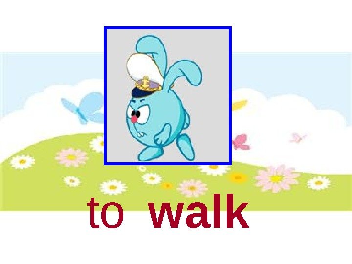   to  walk 