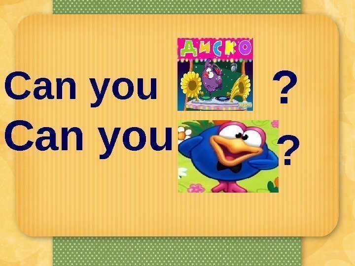 Can you ? ? 
