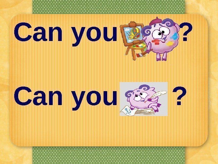 Can you  ? Can you? ? 