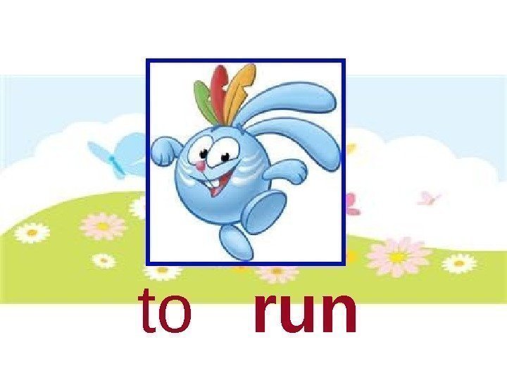   to   run 