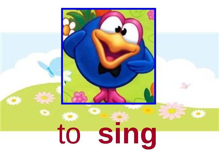   to  sing 
