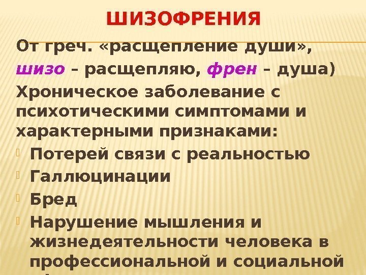 ШИЗОФРЕНИЯ От греч.  «расщепление души» ,  шизо – расщепляю,  френ –