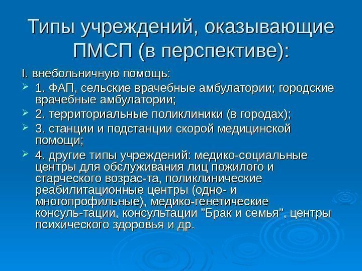 Типы учреждений, оказывающие ПМСП (в перспективе): I. внебольничную помощь:  1. ФАП, сельские врачебные