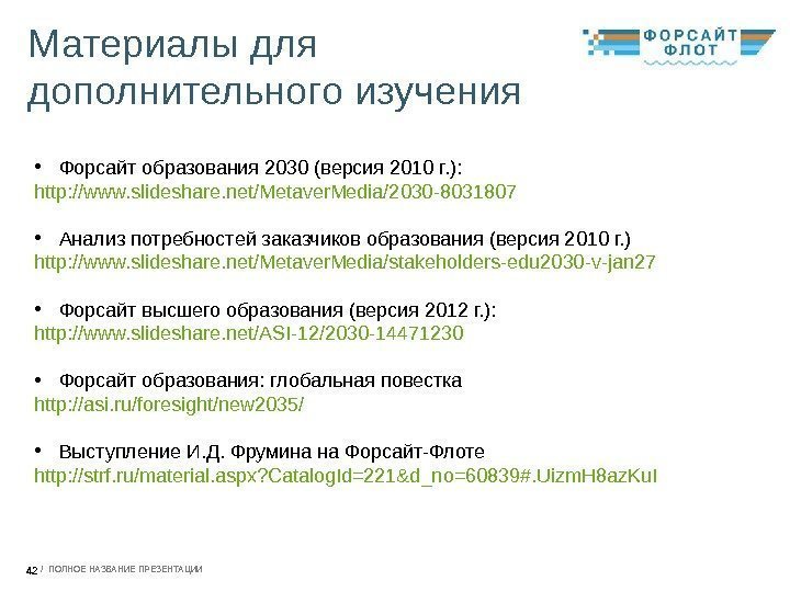 /  ПОЛНОЕ НАЗВАНИЕ ПРЕЗЕНТАЦИИ 42 Материалы для дополнительного изучения • Форсайт образования 2030