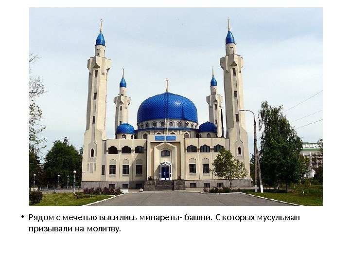  • Рядом с мечетью высились минареты- башни. С которых мусульман призывали на молитву.