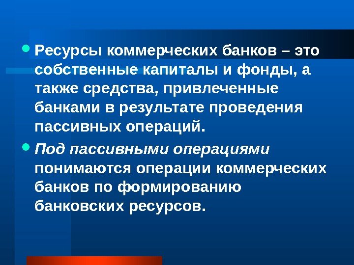   Ресурсы коммерческих банков – это собственные капиталы и фонды, а также средства,