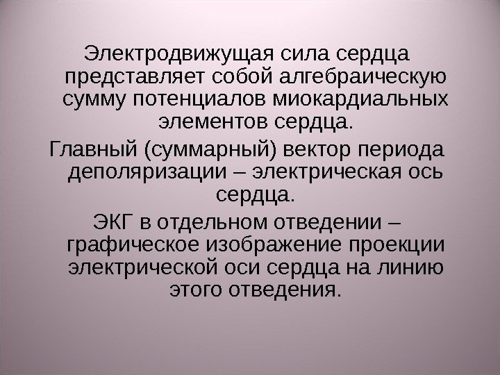 Электродвижущая сила сердца представляет собой алгебраическую сумму потенциалов миокардиальных элементов сердца. Главный (суммарный) вектор