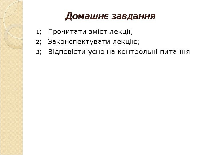 Домашнє завдання 1) Прочитати зміст лекції,  2) Законспектувати лекцію; 3) Відповісти усно на