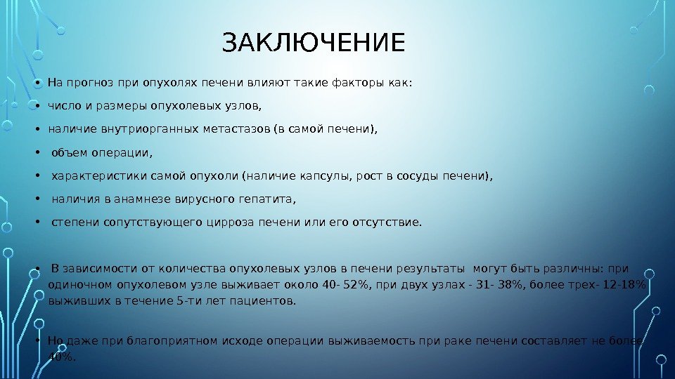 ЗАКЛЮЧЕНИЕ • На прогноз при опухолях печени влияют такие факторы как:  • число