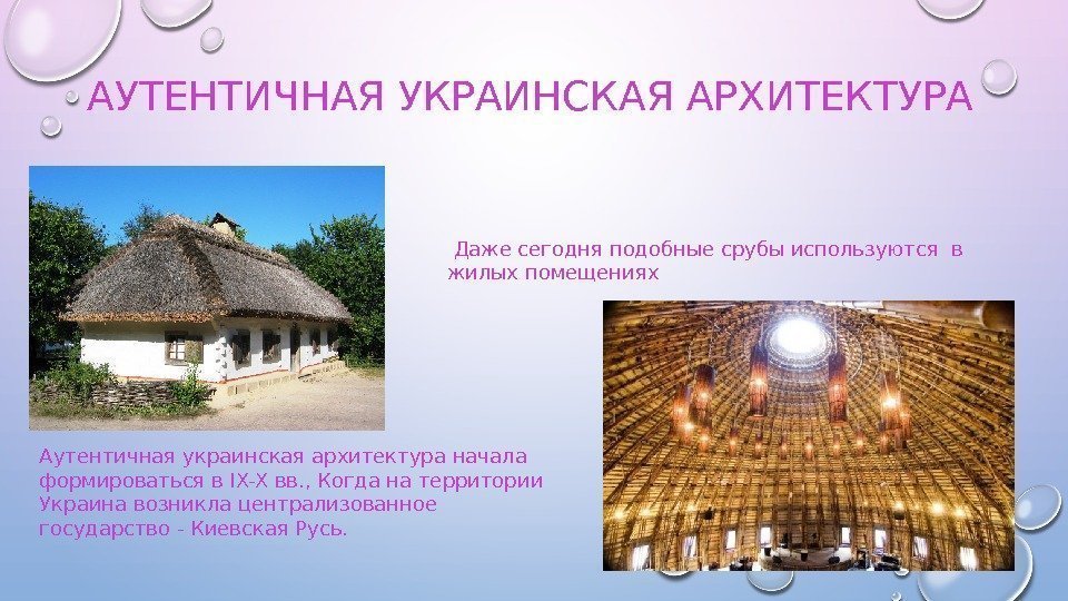 АУТЕНТИЧНАЯ УКРАИНСКАЯ АРХИТЕКТУРА Аутентичная украинская архитектура начала формироваться в IX-X вв. , Когда на