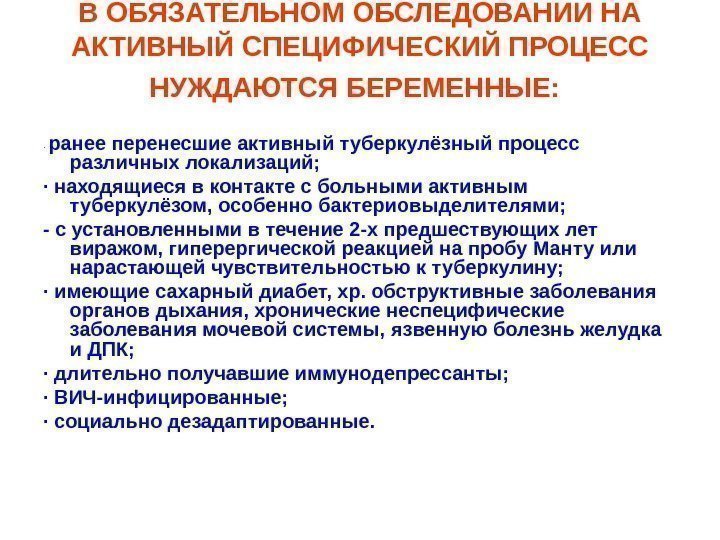   В ОБЯЗАТЕЛЬНОМ ОБСЛЕДОВАНИИ НА АКТИВНЫЙ СПЕЦИФИЧЕСКИЙ ПРОЦЕСС НУЖДАЮТСЯ БЕРЕМЕННЫЕ:  · ранее