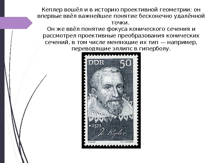 Кеплер вошёл и в историю проективной геометрии: он впервые ввёл важнейшее понятие бесконечно удалённой