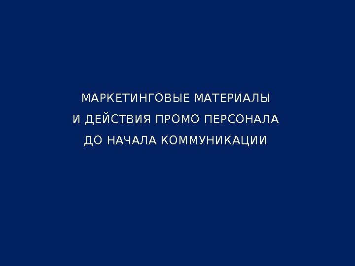 МАРКЕТИНГОВЫЕ МАТЕРИАЛЫ И ДЕЙСТВИЯ ПРОМО ПЕРСОНАЛА ДО НАЧАЛА КОММУНИКАЦИИ 