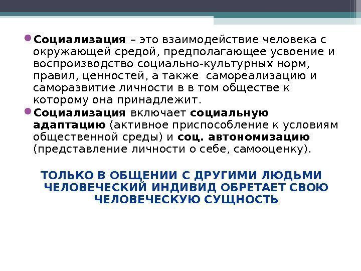  Социализация – это взаимодействие человека с окружающей средой, предполагающее усвоение и воспроизводство социально-культурных