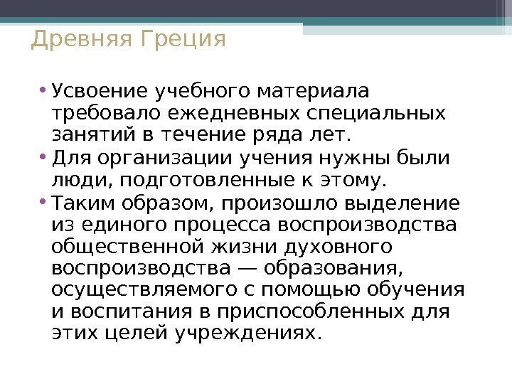 Древняя Греция • Усвоение учебного материала требовало ежедневных специальных занятий в течение ряда лет.