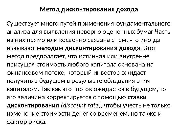 Метод дисконтирования дохода Существует много путей применения фундаментального анализа для выявления неверно оцененных бумаг