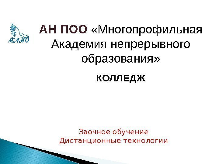 АН ПОО  «Многопрофильная Академия непрерывного образования» КОЛЛЕДЖ Заочное обучение Дистанционные технологии 