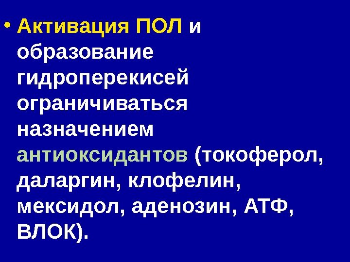  • Активация ПОЛ и образование гидроперекисей ограничиваться назначением антиоксидантов (токоферол,  даларгин, клофелин,