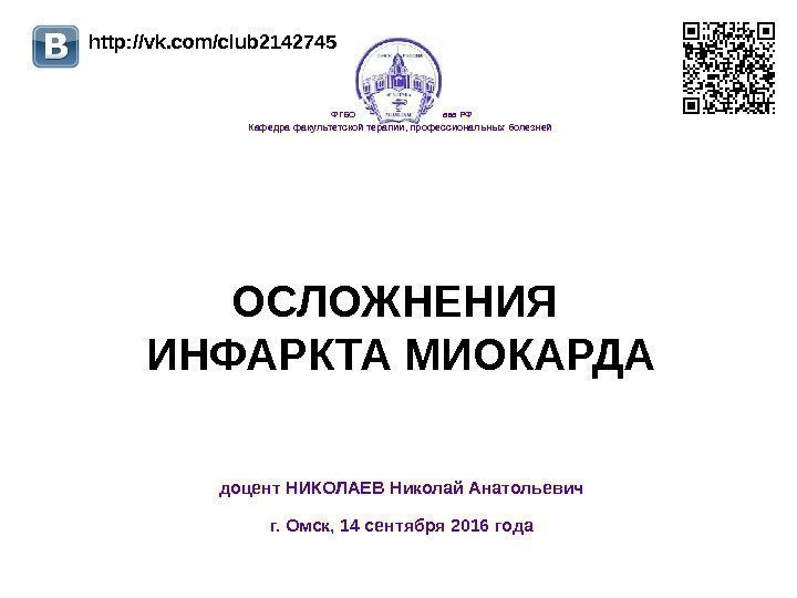 ОСЛОЖНЕНИЯ ИНФАРКТА МИОКАРДА ФГБОУ ВО Ом. ГМУ Минздрава РФ Кафедра факультетской терапии, профессиональных болезней