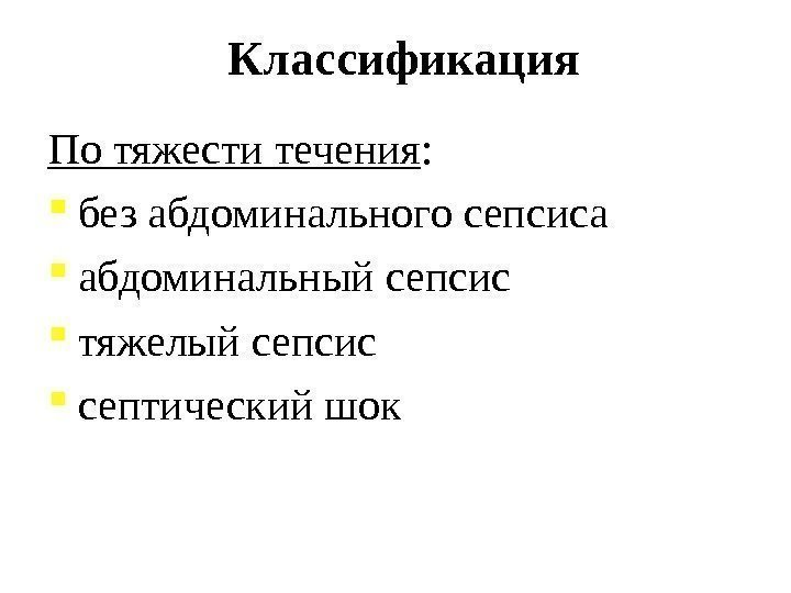 Классификация По тяжести течения :  без абдоминального сепсиса абдоминальный сепсис  тяжелый сепсис