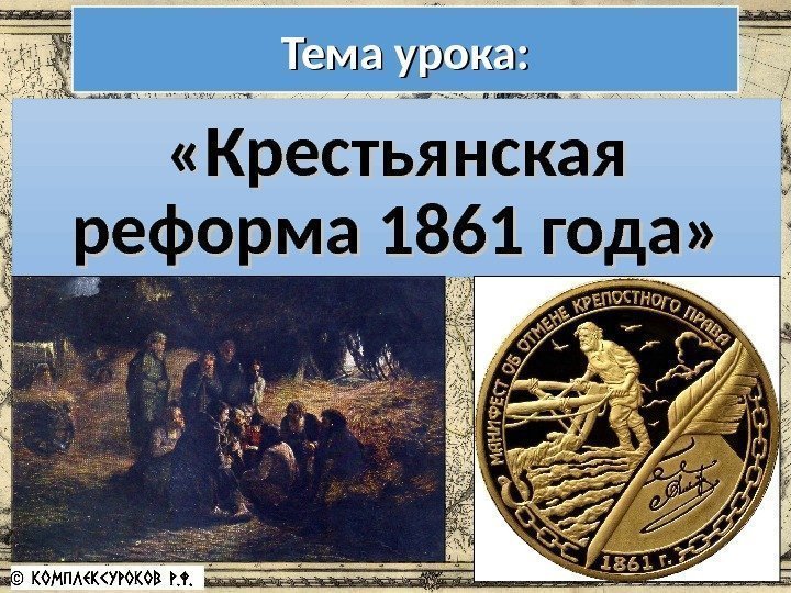 Тема урока:  «Крестьянская реформа 1861 года» 