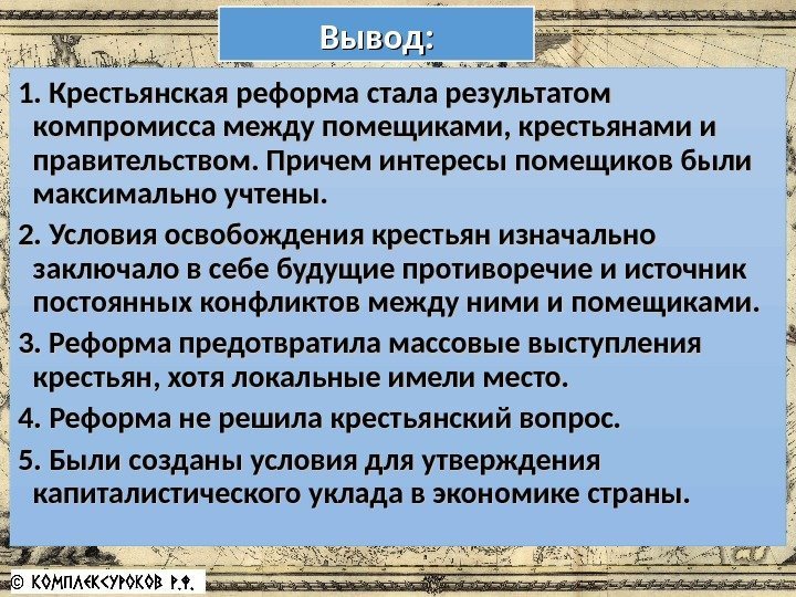 Вывод: 1. Крестьянская реформа стала результатом компромисса между помещиками, крестьянами и правительством. Причем интересы