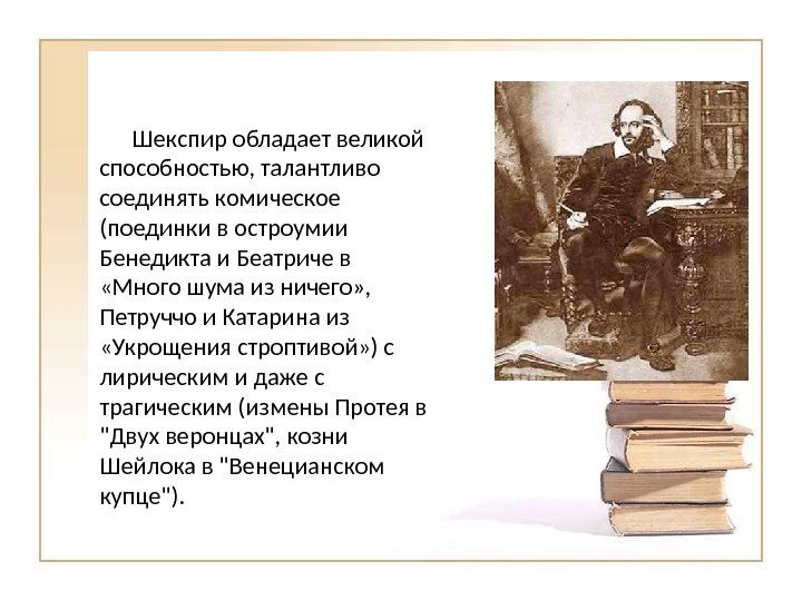 Шекспир обладает великой способностью, талантливо соединять комическое (поединки в остроумии Бенедикта и Беатриче в