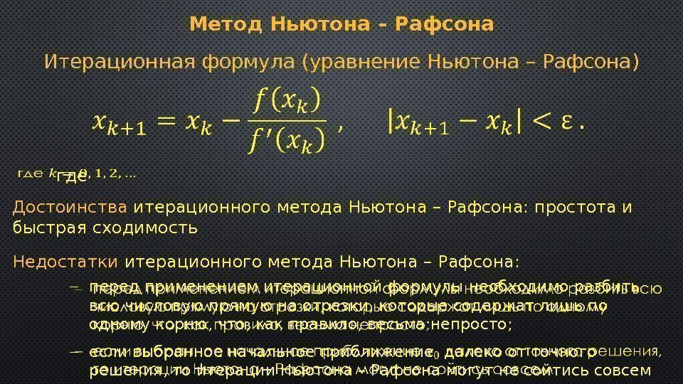 Метод Ньютона – Рафсона Итерационная формула (уравнение Ньютона – Рафсона) где Достоинства итерационного метода