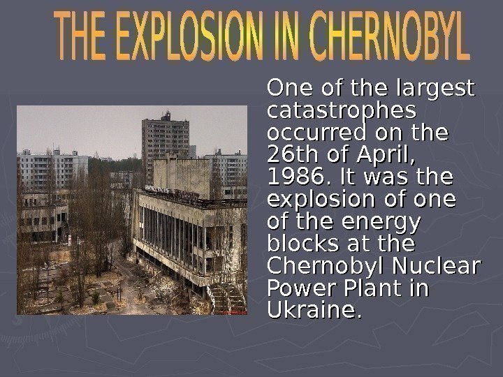   One of the largest catastrophes occurred on the 26 th of April,