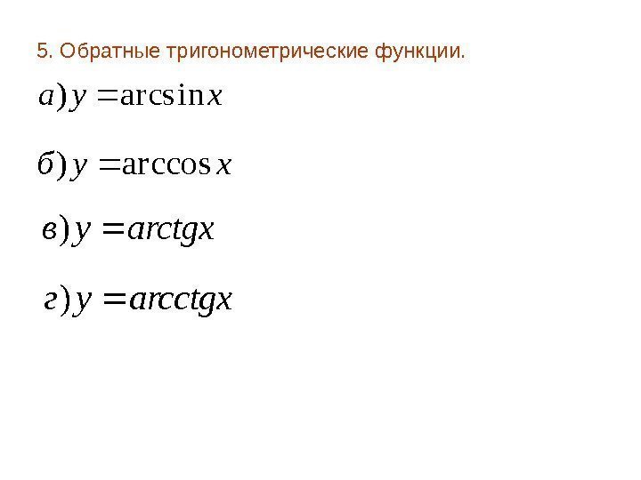 5. Обратные тригонометрические функции.  xyаarcsin) xyбarccos) arctgxyв) arcctgxyг) 