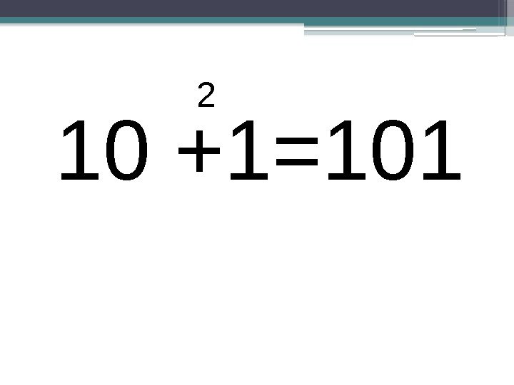    2 10 +1=101     