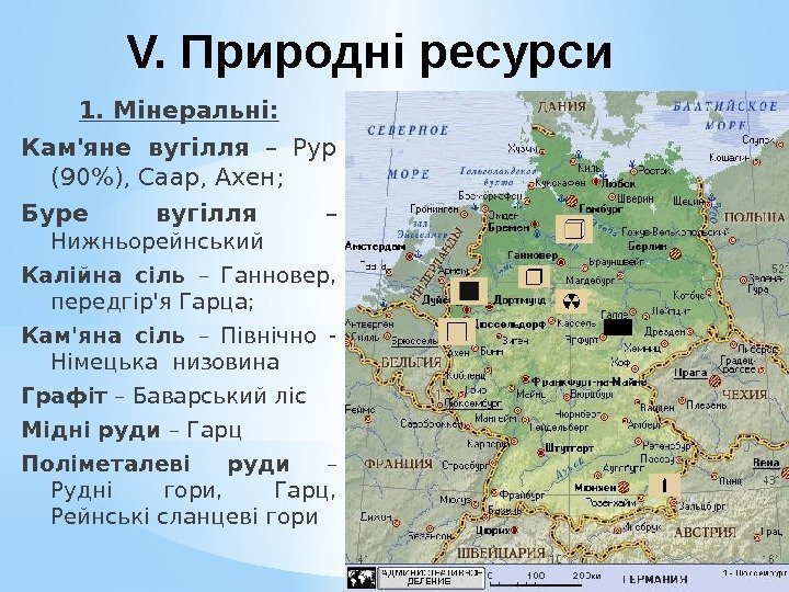 V. Природні ресурси 1. Мінеральні: Кам'яне вугілля  – Рур (90), Саар, Ахен; Буре