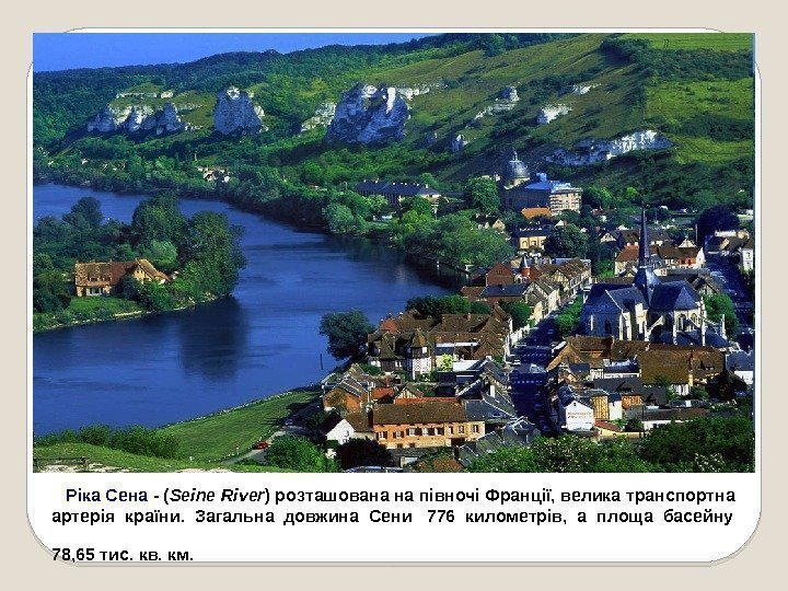  Ріка. Сена -( Seine River )розташовананапівночіФранції, великатранспортна артеріякраїни. Загальнадовжина. Сени 776 километрів, аплощабасейну