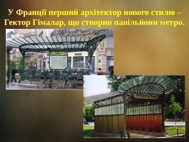 У Франції перший архітектор нового стилю – Гектор Гімалар, що створив павільйони метро. 